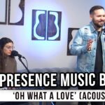 Presence Music Band | ‘Oh What A Love’ (acoustic)